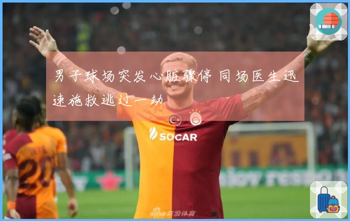 男子球场突发心脏骤停 同场医生迅速施救逃过一劫