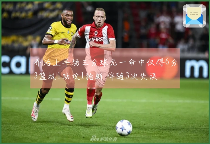 乔治上半场三分球无一命中仅得6分3篮板1助攻1抢断 伴随3次失误