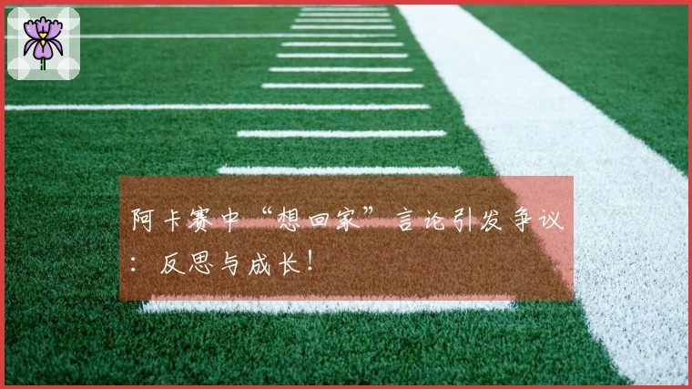 阿卡赛中“想回家”言论引发争议：反思与成长！